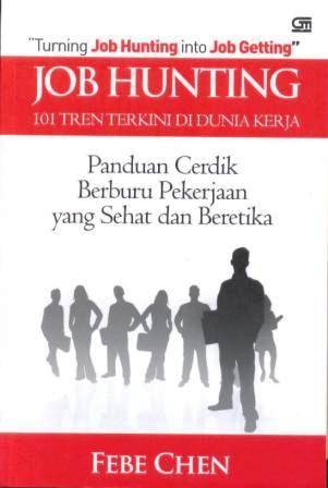 Job hunting 101 tren terkini di dunia kerja : panduan cerdik berburu kerja yang sehat & beretika