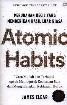 Atomic habits : perubahan kecil yang memberikan hasil luar biasa : cara mudah dan terbukti untuk membentuk kebiasaan baik dan menghilangkan kebiasaan buruk