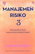 Manajemen risiko 3 : mengendalikan manajemen risiko bank : modul sertifikasi manajemen risiko tingkat III