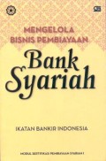 Mengelola bisnis pembiayaan bank syariah : modul sertifikasi pembiayaan syariah