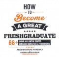 How to become a greatfreshgraduate : 66+ saran ahli untuk sukses memasuki dunia kerja profesional