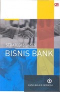 Strategi Sukses Bisnis Bank : modul sertifikiasi tingkat III generasi banking LSPP-IBI