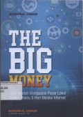 The Big Money : Cara Mudah Menguasai Pasar Lokal dalam Waktu 5 Hari melalui Internet