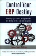 Control your ERP destiny : reduce project costs, mitigate risks, and design better business solutions