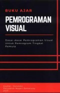 Pemrograman visual : dasar-dasar pemrograman visual untuk pemrograman tingkat pemula : buku ajar
