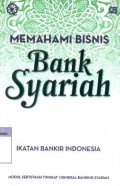 Memahami bisnis bank syariah : modul sertifikasi tingkat I general banking syariah