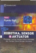 Robotika, sensor & Aktuator: persiapan lomba kontes robot Indonesia dan kontes robot cerdas Indonesia