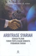 Arbitrase syariah : sebagai pilihan forum penyelesaian sengketa perbankan syariah