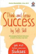 Think and grow success by soft skill : menyingkap rahasia kekuatan di balik 10 atribut soft skill