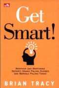 Get smart ! : berpikir dan bertindak seperti orang paling sukses dan bergaji paling tinggi