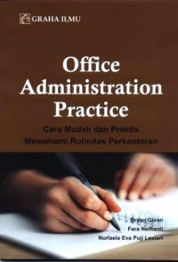 Office administration practice : cara mudah dan praktis memahami rutinitas perkantoran
