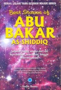 Best stories of Abu Bakar As-Shiddiq : sahabat paling utama dari sisi kepribadian, pemikiran, hingga kedermawanan