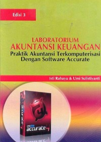 Laboratorium Akuntansi Keuangan: Praktik Akuntansi Terkomputerisasi Dengan Software Accurate