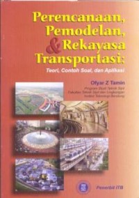 Perencanaan, pemodelan dan rekayasa transportasi : teori, contoh soal dan aplikasi