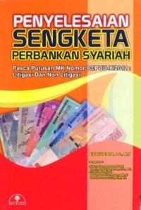 Penyelesaian sengketa perbankan syariah : pasca putusan MK nomor 93/PUU-X/2012 : litigasi dan non litigasi