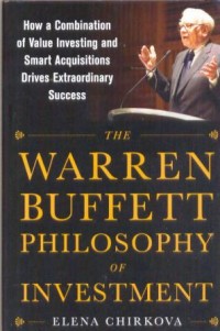 The Warren Buffett philosophy of investment : how to combination of value investing and smart acquisition drives extraordinary success