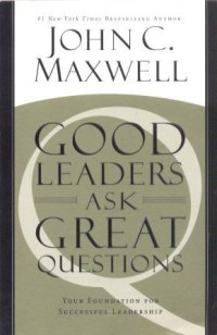 Image of Good leaders ask great questions : your foundation for successful leadership
