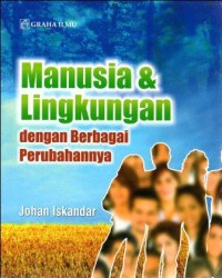 Manusia dan lingkungan dengan berbagai perubahannya