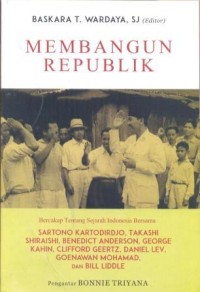 Membangun Republik : Bercakap Tentang Sejarah Indonesia Bersama Sartono Kartodiardjo, Takashi Shiraishi, Benedict Anderson, George Kahin, Clifford Geertz, Daniel Lev, Geonawan Mohamad, dan Bill Liddle