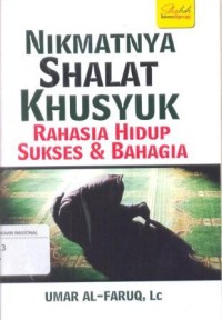 Nikmatnya Shalat Khusyuk : Rahasia Hidup Sukses & Bahagia