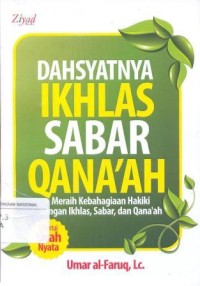 Dahsyatnya Ikhlas Sabar Qana'ah; Meraih Kebahagiaan Hakiki dengan Ikhlas, Sabar dan Qanaah