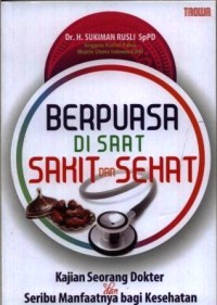 Berpuasa di saat sakit dan sehat : kajian seorang dokter dan seribu manfaatnya bagi kesehatan