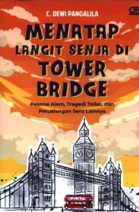 Image of Menatap langit senja di tower bridge : pesona alam, tragedi toilet, dan petualangan seru lainnya