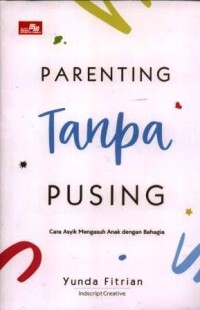 Parenting tanpa pusing : cara asyik mengasuh anak dengan bahagia