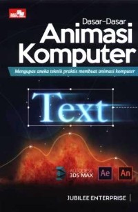 Dasar-dasar animasi komputer : mengupas aneka teknik praktis membuat animasi komputer