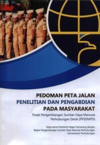 Pedoman peta jalan : penelitian dan pengabdian pada masyarakat Pusat Pengembangan Sumber Daya Manusia Perhubungan Darat = PPSDMPD