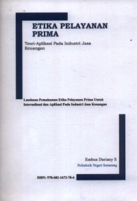 Etika pelayanan prima : teori aplikasi pada industri jasa keuangan : landasan pemahaman etika pelayanan prima untuk internalisasi dan aplikasi pada industri jasa keuangan