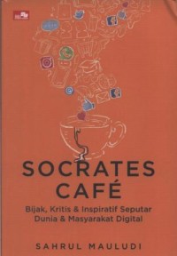 Socrates Cafe: Bijak, Kritis & Inspiratif Seputar Dunia & Masyarakat Digital