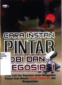 Cara instan pintar lobi dan negosiasi: pintar lobi dan negosiasi untuk menggolkan tujuan anda melalui teknik-teknik jitu dan mengesankan