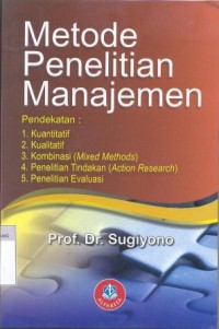 Metodologi penelitian manajemen : pendekatan kuantitatif, kualitatif, kombinasi = mixed methods, penelitian tindakan = action research, penelitian evaluasi