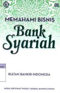 Image of Memahami bisnis bank syariah : modul sertifikasi tingkat I general banking syariah