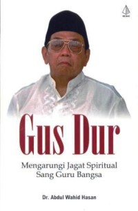 Image of Gus Dur : mengarungi jagat spiritual sang guru bangsa
