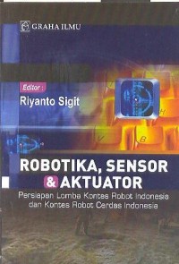 Robotika, sensor & Aktuator: persiapan lomba kontes robot Indonesia dan kontes robot cerdas Indonesia