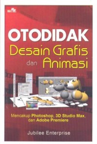 Otodidak desain grafis dan animasi : mencakup photoshop, 3D studio max, dan adobe premiere