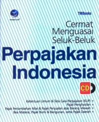 Cermat menguasai seluk-beluk perpajakan Indonesia : ketentuan umum dan tata cara perpajakan (KUP), pejak penghasilan, pejak pertambahan nilai dan pajak penjualan atas barang mewah, bea materai, pajak bumi dan bangunan, serta pajak daerah