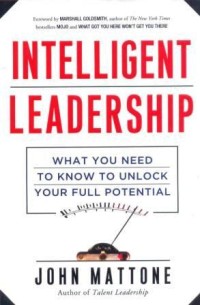 Intelligent leadership : what you need to know to unlock your full potential