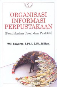 Organisasi informasi perpustakaan : pendekatan teori dan praktik