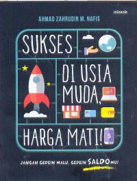 Sukses di usia muda, harga mati! : jangan gedein malu, gedein saldo mu!