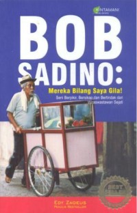 Image of Bob Sadino : mereka bilang saya gila! seni berpikir, bersikap, dan bertindak dari wiraswastawan sejati