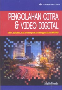 Pengolahan citra dan video digital : teori, aplikasi dan pemrograman menggunakan MATLAB