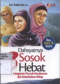 Image of Dahsyatnya 3 Sosok Hebat : Pengantar Puncak Kesuksesan dan Keberkahan Hidup - Ibu, Istri, & Guru