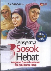 Dahsyatnya 3 Sosok Hebat : Pengantar Puncak Kesuksesan dan Keberkahan Hidup - Ibu, Istri, & Guru