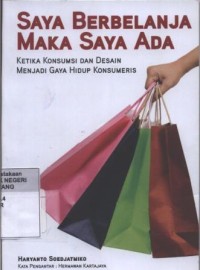 Image of Saya Berbelanja Maka Saya Ada : Ketika Konsumsi dan Desain Menjadi Gaya Hidup Konsumeris