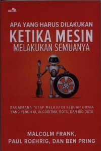 Apa yang harus dilakukan ketika mesin melakukan semuannya : bagaimana tetap melaju di sebuah dunia yang penuh kecerdasan buatan, algoritma, bots dan big data