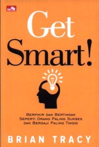 Image of Get smart ! : berpikir dan bertindak seperti orang paling sukses dan bergaji paling tinggi