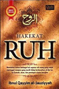 Hakekat Ruh : membahas tuntas berbagai hal seputar ruh orang yang sudah meninggal maupun yang mash hidup nerdasarkan Al Qur'an, As Sunnah, Atsar dan pendapat ulama masyhur